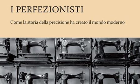 I perfezionisti - Come la storia della precisione ha cambiato il mondo moderno