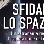 Sfidare lo Spazio – Un astronauta racconta l’esplorazione del cosmo