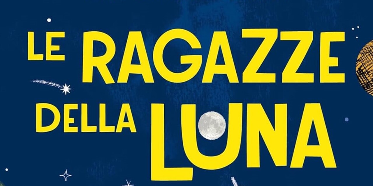 Le ragazze della Luna – Sogni e scoperte delle scienziate dello Spazio